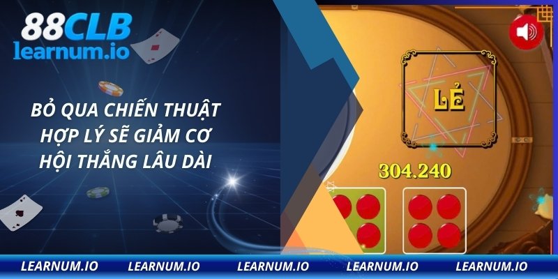 Bỏ qua chiến thuật hợp lý sẽ giảm cơ hội thắng lâu dài