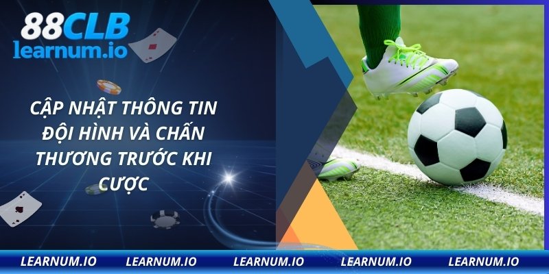 Cập nhật thông tin đội hình và chấn thương trước khi cược