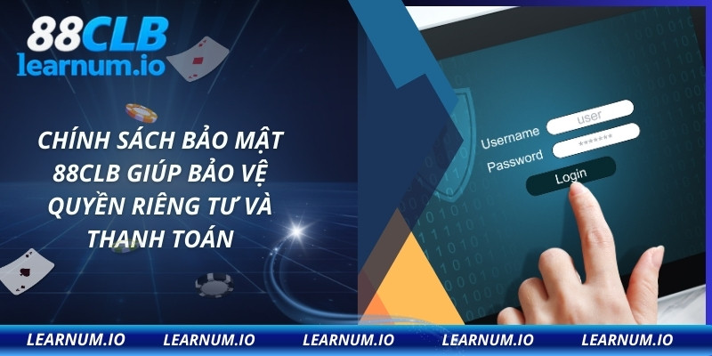 Chính sách bảo mật 88CLB giúp bảo vệ quyền riêng tư và thanh toán