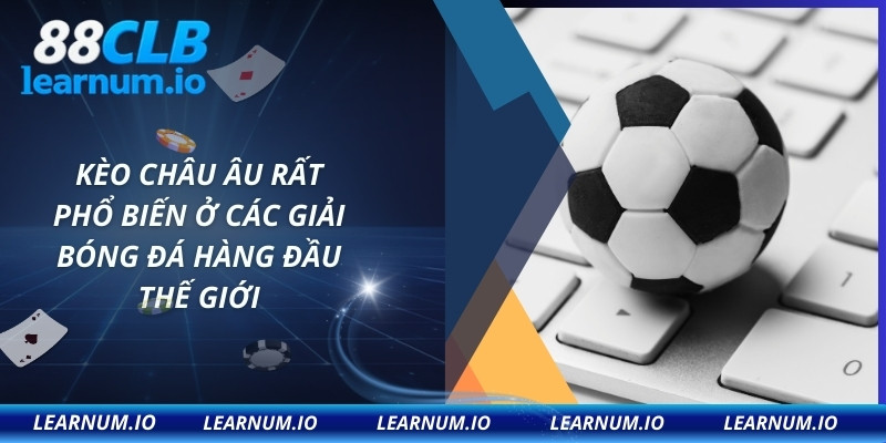 Kèo Châu Âu rất phổ biến ở các giải bóng đá hàng đầu thế giới