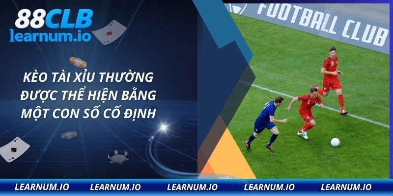 Kèo tài xỉu thường được thể hiện bằng một con số cố định