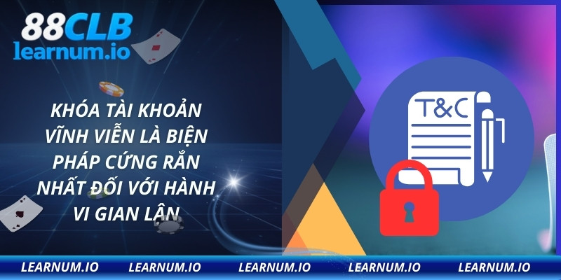 Khóa tài khoản vĩnh viễn là biện pháp cứng rắn nhất đối với hành vi gian lận