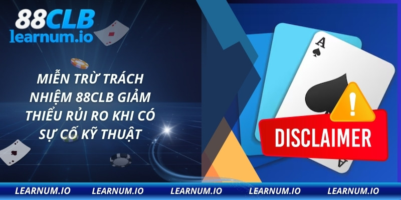 Miễn trừ trách nhiệm 88CLB giảm thiểu rủi ro khi có sự cố kỹ thuật