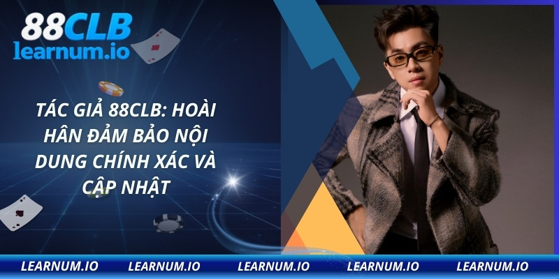 Tác giả 88CLB: Hoài Hân đảm bảo nội dung chính xác và cập nhật