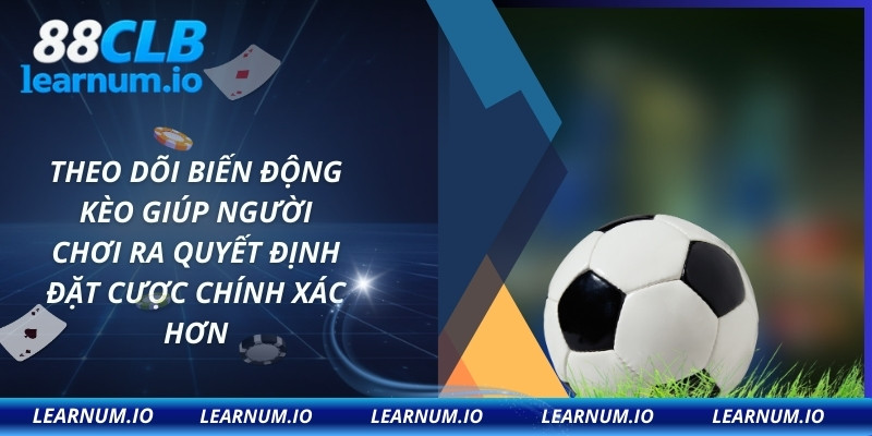 Theo dõi biến động kèo giúp người chơi ra quyết định đặt cược chính xác hơn