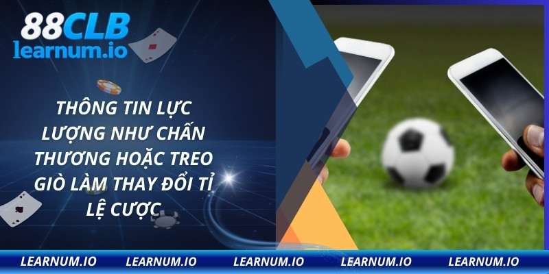 Thông tin lực lượng như chấn thương hoặc treo giò làm thay đổi tỉ lệ cược