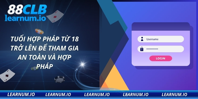 Tuổi hợp pháp từ 18 trở lên để tham gia an toàn và hợp pháp