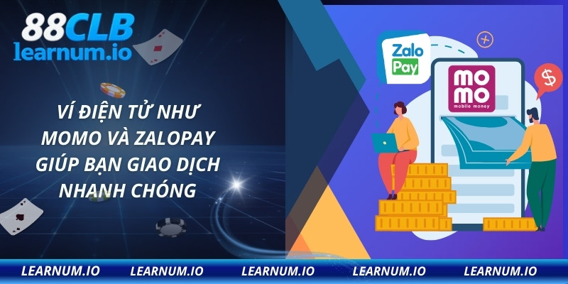 Ví điện tử như Momo và ZaloPay giúp bạn giao dịch nhanh chóng