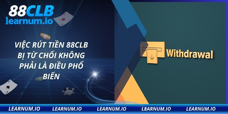 Việc rút tiền 88CLB bị từ chối không phải là điều phổ biến